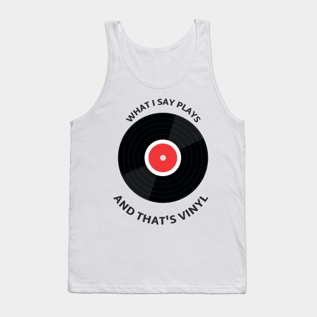 What i say plays and that's vynyl Tank Top by dgutpro87